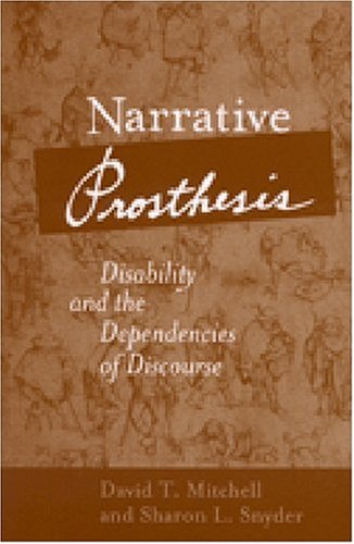 Narrative Prosthesis: Disability and the Dependencies of Discourse (Corporealities: Discourses of Disability)