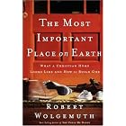 The Most Important Place on Earth: What a Christian Home Looks Like and How to Build One by Robert Wolgemuth