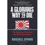 A Glorious Way to Die: The Kamikaze Mission of the Battleship Yamatopar Russell Spurr