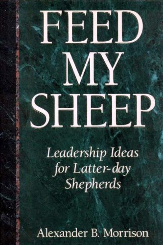 Feed My Sheep: Leadership Ideas for Latter-day Shepherds