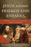 Jesus Among Friends and Enemies: A Historical and Literary Introduction to Jesus in the Gospels
