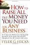 How to Raise All the Money You Need for Any Business: 101 Quick Ways to Acquire Money for Any Business Project in 30 Days or Less