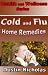 Cold and Flu Home Remedies - Alternative Treatments Without Toxic Side Effects (Health and Wellness Series)