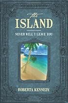 The Island: Never Will I Leave You by Roberta Kennedy (2013-09-10) The Island: Never Will I Leave You by Roberta Kennedy (2013-09-10)