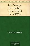 The Passing of the Frontier; a chronicle of the old West