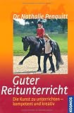 Guter Reitunterricht: Die Kunst zu unterrichten - kompetent und kreativ - Nathalie Penquitt