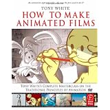 How to Make Animated Films: Tony White's Complete Masterclass on the Traditional Principals of Animation ~ Tony White