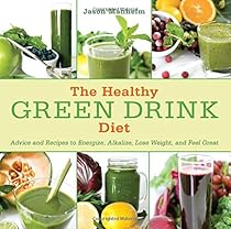 The Healthy Green Drink Diet: Advice and Recipes to Energize, Alkalize, Lose Weight, and Feel Great