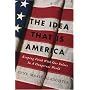 The Idea that Is America: Keeping Faith with Our Values in a Dangerous World