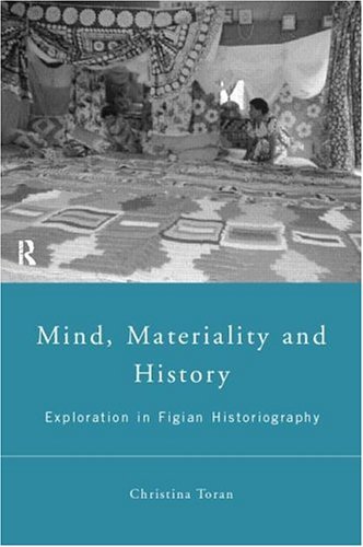 Mind, Materiality and History: Explorations in Fijian Ethnography (Material Cultures)