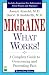   - Migraine - What Works! A Complete Guide to Overcoming and Preventing Pain
