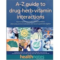 The A-Z Guide to Drug-Herb-Vitamin Interactions: How to Improve Your Health and Avoid Problems When Using Common Medications and Natural Supplements Together