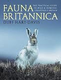 Fauna Britannica: The Practical Guide to Wild & Domestic Creatures of Britain: The Practical Guide to Wild and Domestic Creatures of Britain