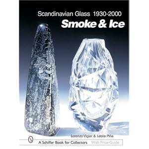 Scandinavian Glass, 1930-2000: Smoke and Ice (Schiffer Book for Collectors with Price... by Leslie A. Pina and Lorenzo Vigier