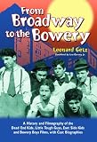 From Broadway to the Bowery: A History and Filmography of the Dead End Kids, Little Tough Guys, East Side Kids and Bowery Boys Films, with Cast Biographies From Broadway to the Bowery: A History and Filmography of the Dead End Kids, Little Tough Guys, East Side Kids and Bowery Boys Films, with Cast Biographies