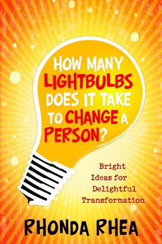 How Many Lightbulbs Does It Take to Change a Person?: Bright Ideas for Delightful Transformation