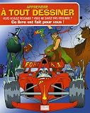 Apprendre � tout dessiner : Vous voulez dessiner ? Vous ne savez pas dessiner ? Ce livre va tout vous apprendre