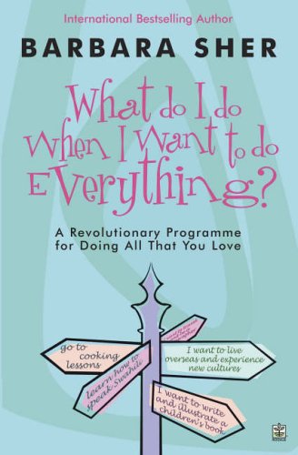 What Do I Do When I Want to Do Everything?: A Revolutionary Programme for Doing Everything That You Love
