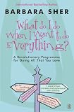 What Do I Do When I Want to Do Everything?: A Revolutionary Programme for Doing Everything That You Love