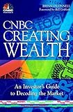 CNBC creating wealth - [electronic resource]  : an investor's guide to decodingthe market  : Brian O'Connell ; [foreword by Bill Griffeth].