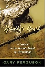 Hawks Rest: A Season in the Remote Heart of Yellowstone
