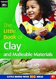 The little book of clay and malleable materials : 'hands on' creativity