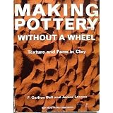 Making Pottery without a Wheel: Texture and Form in Clay by Frederick Carlton Ball and Janice Lovoos
