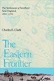 The Eastern Frontier: The Settlement of Northern New England, 1610-1763