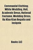 Ceremonial Clothing: White Wedding, Veil, Academic Dress, National Costume, Wedding Dress, Ku Klux Klan Regalia and Insignia-