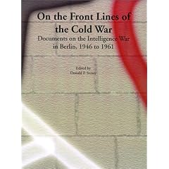 On the Front Lines of the Cold War: Documents on the Intelligence War in Berlin, 1946 to 1961
