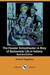The Hoosier Schoolmaster - A Story of Backwoods Life in Indiana