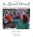 In Good Hands: Behind the Scenes at a Center for Orphaned and Injured Birds by Stephen R Swinburne