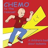 Chemo to the Rescue: A Children's Book About Leukemia