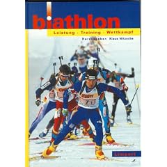 Biathlon. Leistung - Training - Wettkampf: Ein Lehrbuch f�r Trainer, �bungsleiter und Aktive