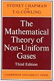 The mathematical theory of non-uniform gases : an account of the kinetic theory of viscosity, thermal conduction and diffusion in gases