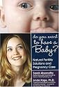 Do You Want to Have a Baby?: Natural Fertility Solutions and Pregnancy Care