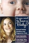 Do You Want to Have a Baby? Natural Fertility Solutions and Pregnancy Care
