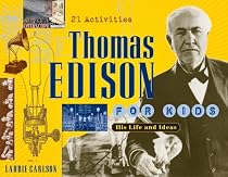 Thomas Edison for Kids: His Life and Ideas, 21 Activities (For Kids series)
