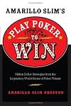 Amarillo Slim's Play Poker to Win: Million Dollar Strategies from the Legendary World Series of Poker Winner