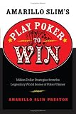 Amarillo Slim's Play Poker to Win: Million Dollar Strategies from the Legendary World Series of Poker Winner