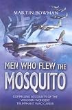 The Men Who Flew the Mosquito: Compelling Accounts of the Wooden Wonders Triumphant WW2 Career
