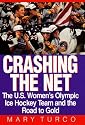 Crashing the Net: The US Women's Olympic Ice Hockey Team and the Road to Gold