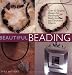 Beautiful Beading: Over 30 Original Designs for Handmade Beads, Jewelry and Decorative Objects