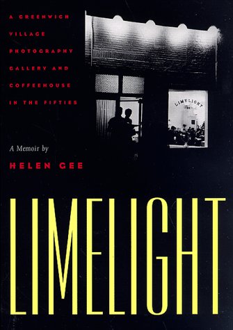 Limelight: A Greenwich Village Photography Gallery and Coffeehouse in the Fifties : A Memoir