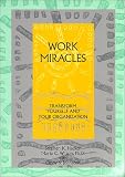 Work Miracles: Transform Yourself and Your Organization