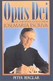 Opus Dei: Life and Work of Its Founder, Josemaria Escriva
