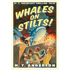 Whales on Stilts: M.T. Anderson's Thrilling Tales (M. T. Anderson's Thrilling Tales)