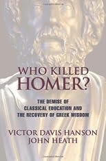 Who Killed Homer: The Demise of Classical Education and the Recovery of Greek Wisdom