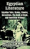 Egyptian Literature: Egyptian Tales, Hymns, Litanies, Invocations, the Book of Dead, and Cuneiform Writings