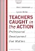 Book Teachers Caught in the Action: Professional Development That Matters (School Reform, 31)